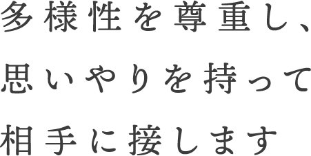 多様性を尊重し、思いやりを持って相手に接します